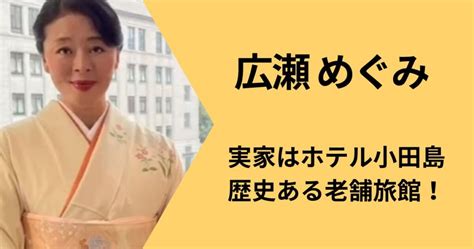 広瀬めぐみ 実家|広瀬めぐみの実家はホテル小田島で明治から続く老舗旅館！口コ。